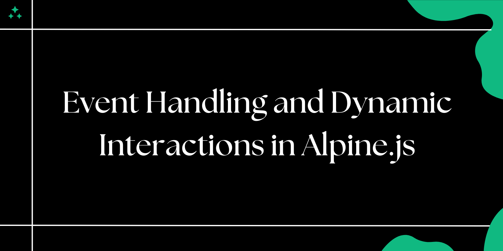 Event Handling and Dynamic Interactions in Alpine.js: A Practical Guide Event Handling and Dynamic Interactions in Alpine.js: A Practical Guide