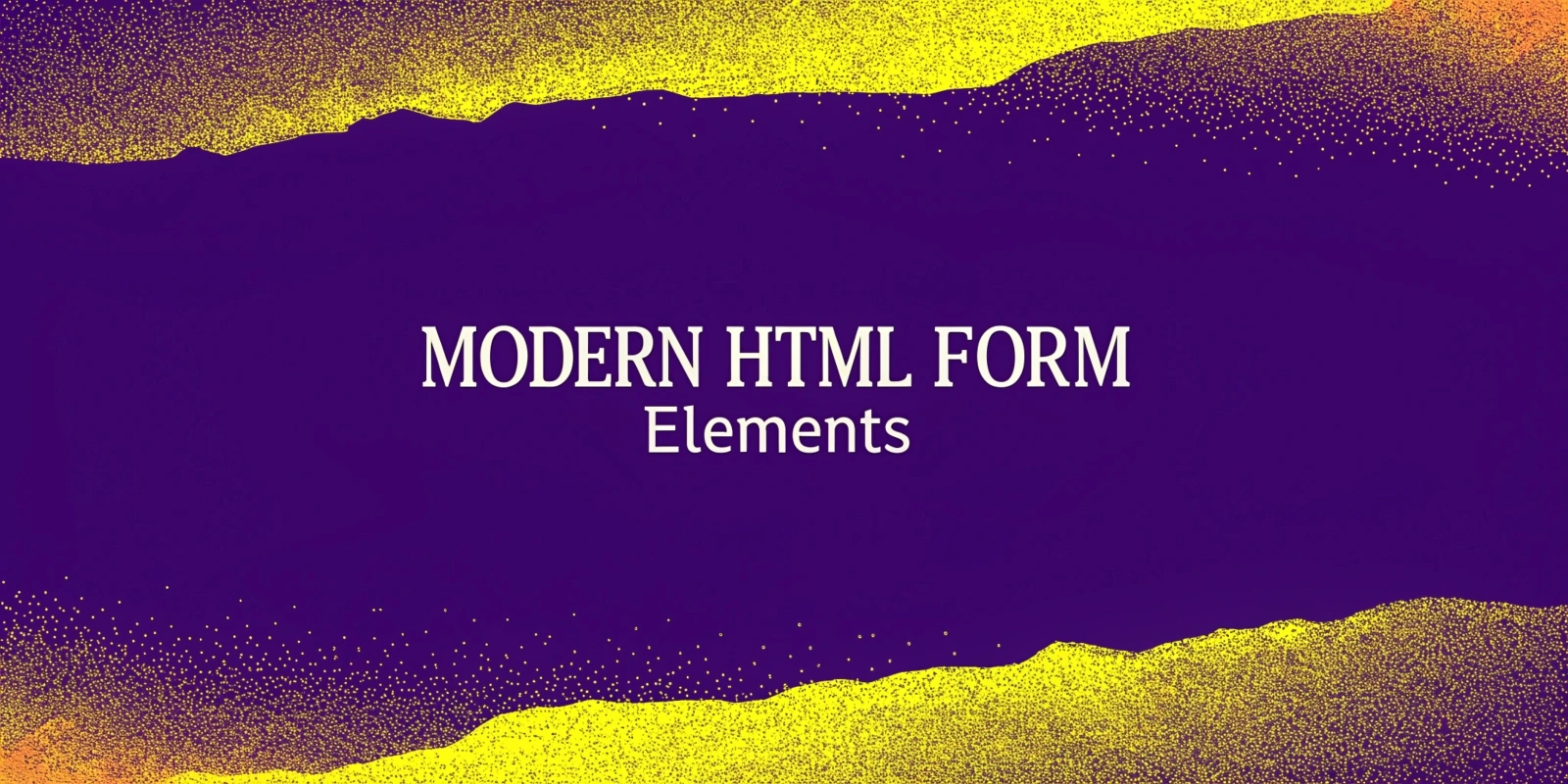 Modern HTML Form Elements: Tips for Better User Input