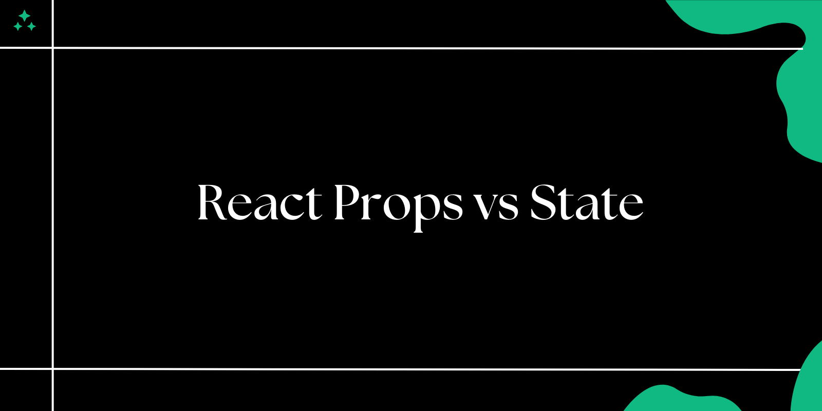 React Props vs State: When to Use What?