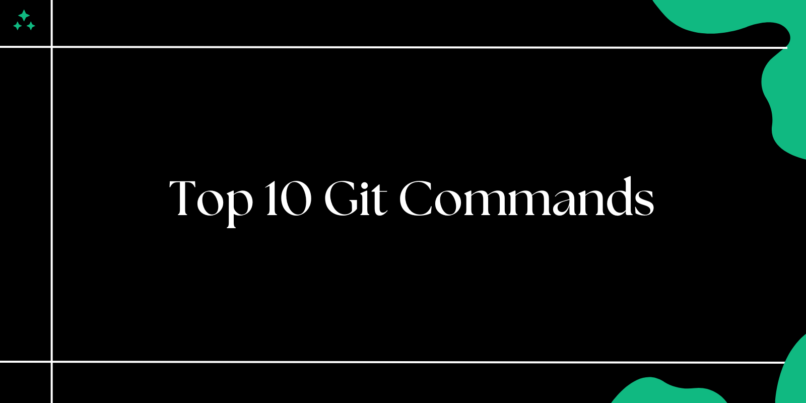 Top 10 Git Commands Every Developer Should Know